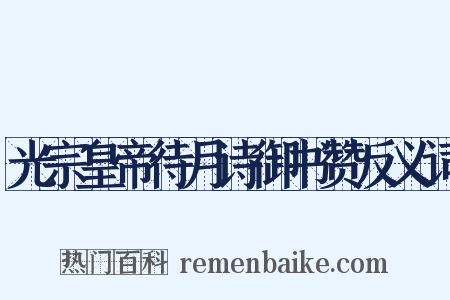 光宗皇帝待月诗御书赞反义词是什么意思的图片